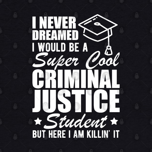 Criminal Justice Student - I never dreamed I would be Criminal Justice Student w by KC Happy Shop